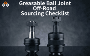 Greasable Ball Joint Manufacturer Off-Road Sourcing Checklist-Great Auto Parts