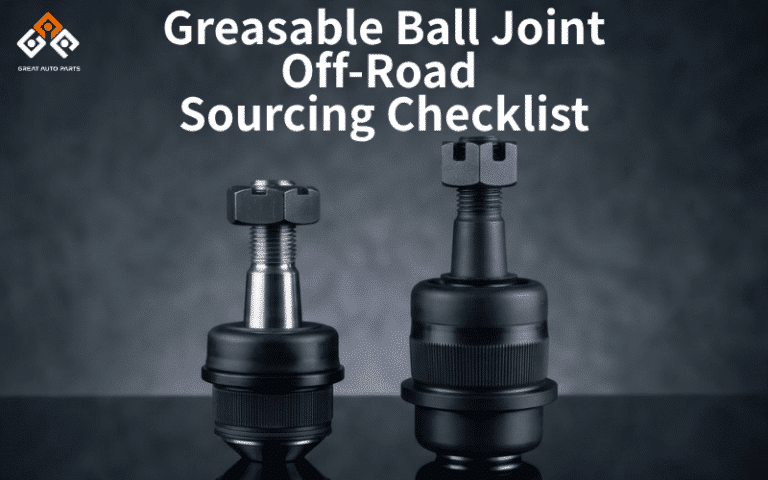 Greasable Ball Joint Manufacturer Off-Road Sourcing Checklist-Great Auto Parts